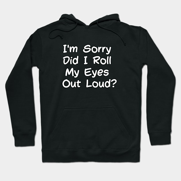 sarcasm I'm Sorry Did I Roll My Eyes Out Loud Hoodie by Kittoable